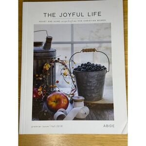 The Joyful Life Magazine Premier Issue Fall 2018 Abide Christian Women Journal